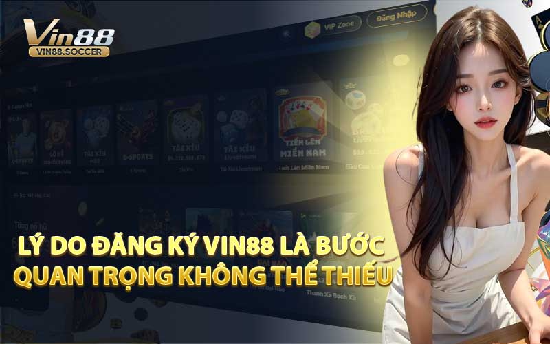 Lý Do Đăng Ký VIN88 Là Bước Quan Trọng Không Thể Thiếu