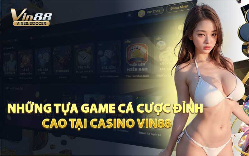 Những Tựa Game Cá Cược Đỉnh Cao Tại Casino VIN88