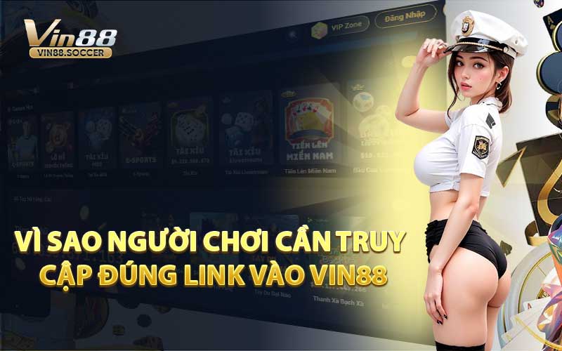 Vì Sao Người Chơi Cần Truy Cập Đúng Link Vào VIN88